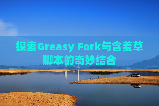 探索Greasy Fork与含羞草脚本的奇妙结合